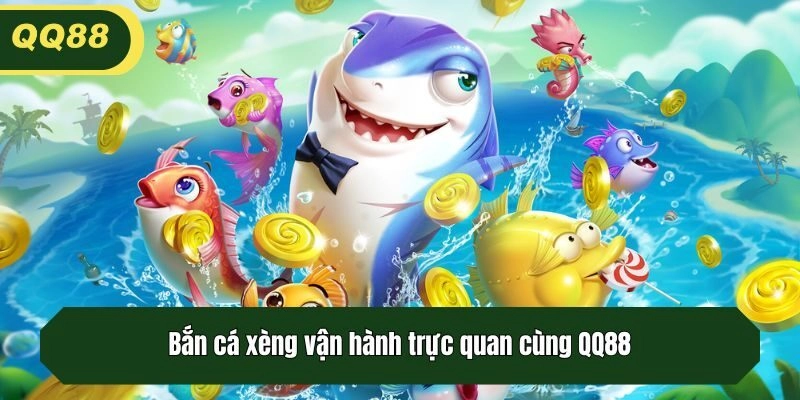 Bắn cá xèng vận hành trực quan cùng QQ88
