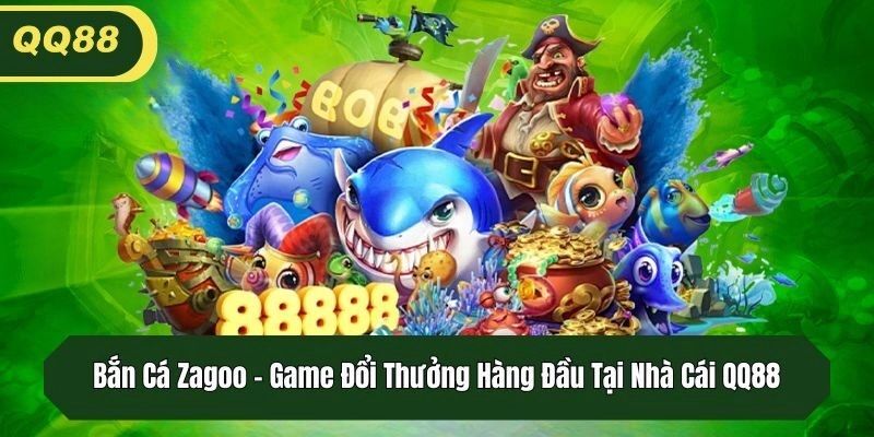 Bắn Cá Zagoo – Game Đổi Thưởng Hàng Đầu Tại Nhà Cái QQ88