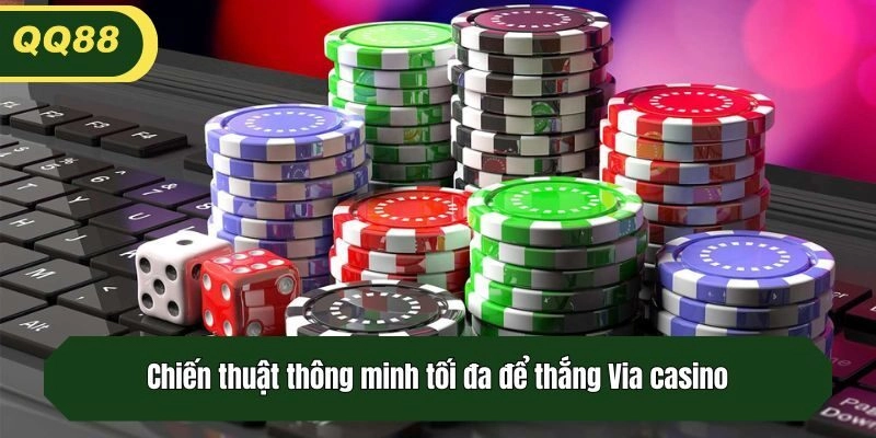 Chiến thuật thông minh tối đa để thắng Via casino