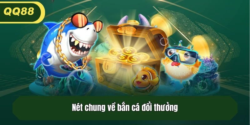 Nét chung về bắn cá đổi thưởng